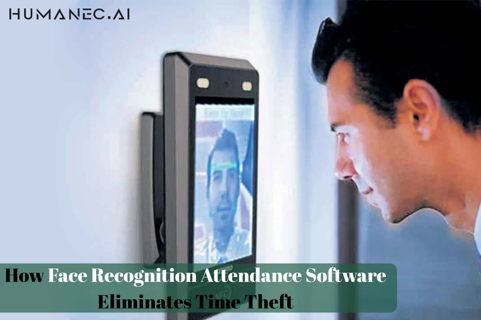 Humanec AI face recognition attendance system software preventing time theft and buddy punching in the workplace